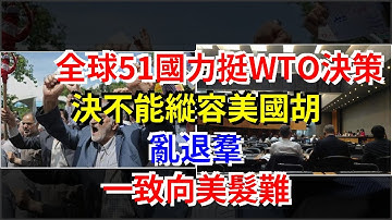 全球51國力挺WTO決策，決不能縱容美國胡亂退群，一致向美髮難，[熱點軍事]