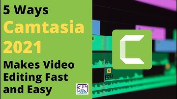 5 Ways Camtasia 2021 Makes Video Editing Fast and Easy