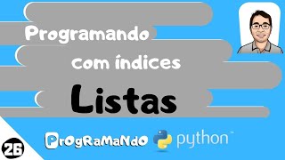 Programando com índices - Listas: PrOgRaMaNdO Python #26