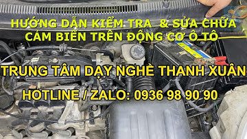 HD Kiểm Tra và Sửa Chữa Cảm Biến Trên Động Cơ Ô Tô II Dạy Nghề Thanh Xuân 93 Nguyễn Tuân- 0936989090