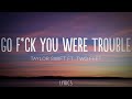 Go f*ck you were trouble | Taylor Swift ft. Two Feet "I knew you were trouble and Go fuck yourself"