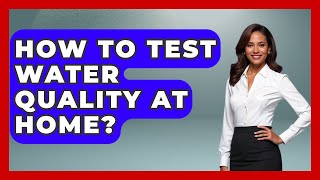 How To Test Water Quality At Home? - Civil Engineering Explained