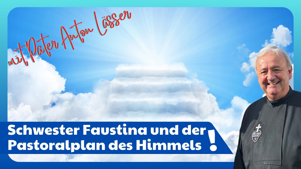 Pater Anton Lässer: Schwester Faustina und der Pastoralplan des Himmels!
