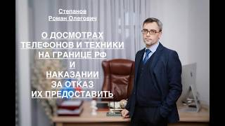 О ДОСМОТРАХ ТЕЛЕФОНОВ И ТЕХНИКИ НА ГРАНИЦЕ РФ И НАКАЗАНИИ ЗА ОТКАЗ ИХ ПРЕДОСТАВИТЬ