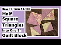 How to Turn 4 Little Half Square Triangles Into One 8 Inch Quilt Block
