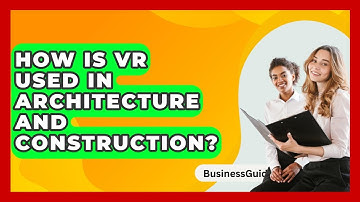 How Is VR Used In Architecture And Construction? - BusinessGuide360.com