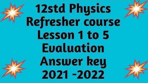 12 std |Physics|refresher course modules|lesson 1 and 5|evaluation|answerkey