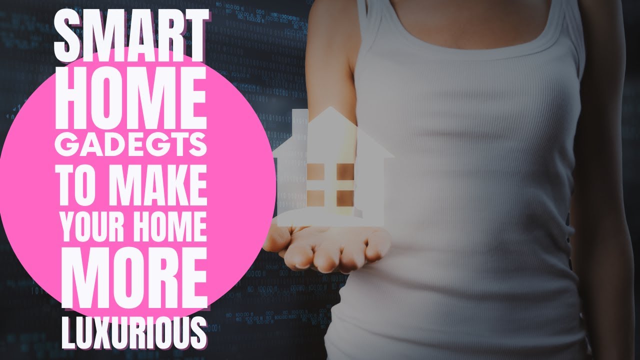 Smart Home Gadgets to Make Your Home Luxurious Best Furniture