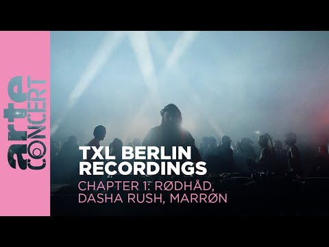 Rødhåd // Dasha Rush // MARRØN - TXL Berlin Recordings - Chapter 1 - ARTE Concert