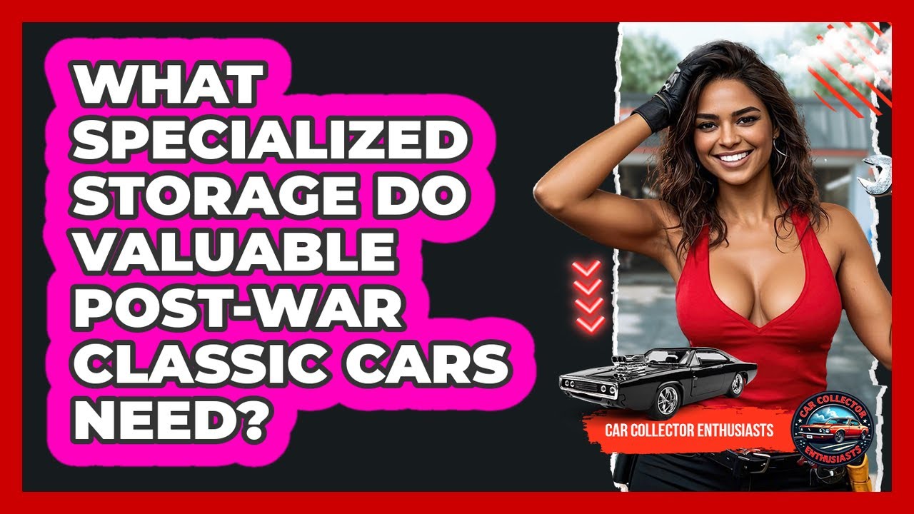 What Specialized Storage Do Valuable Post-war Classic Cars Need? - Car Collector Enthusiasts