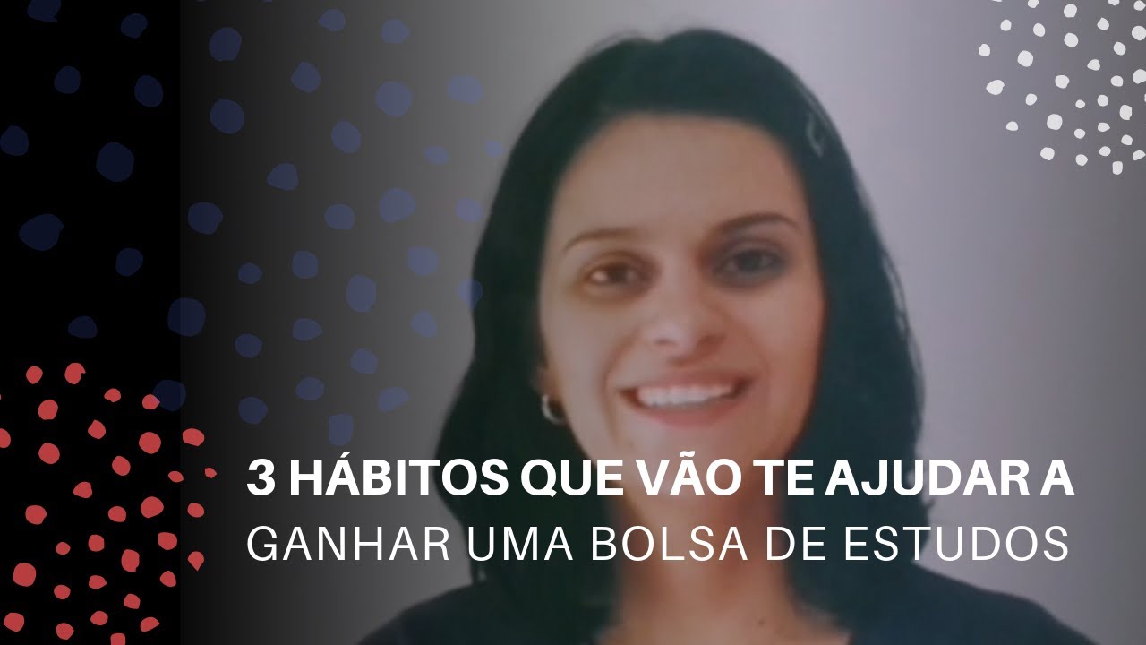 3 HÁBITOS QUE VÃO TE AJUDAR A GANHAR UMA BOLSA DE ESTUDOS - YouTube