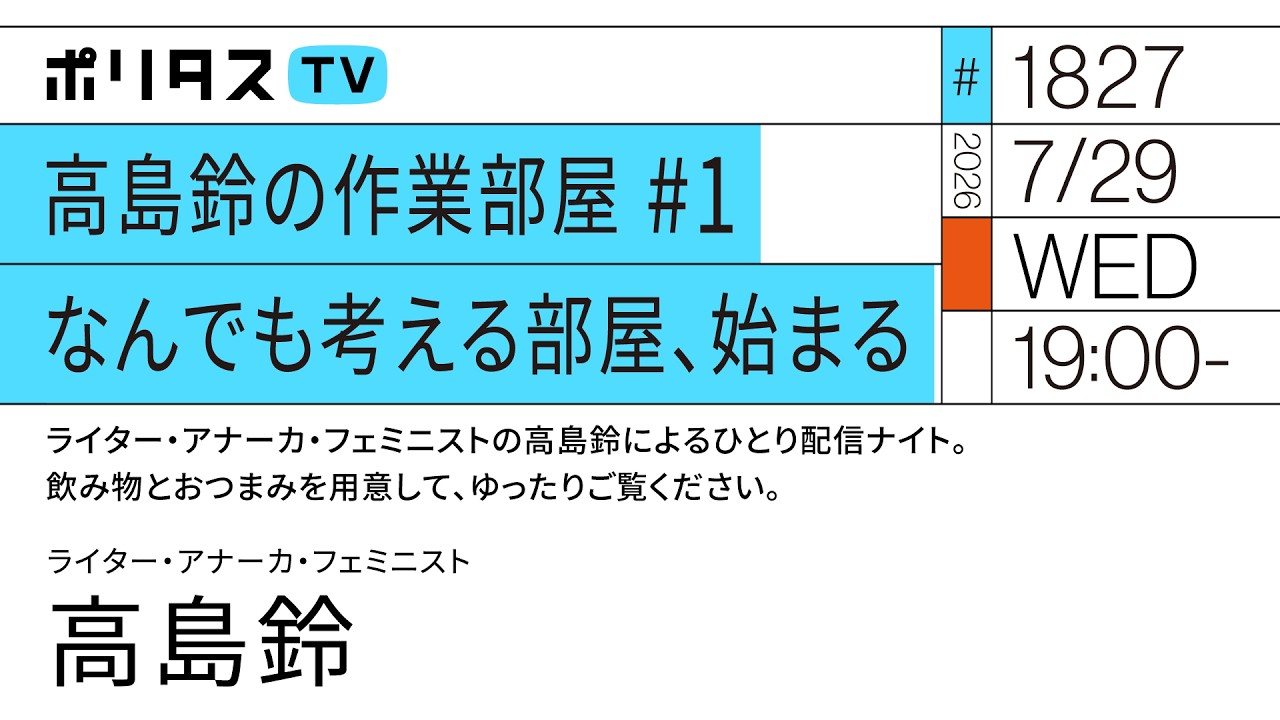 高島鈴の作業部屋 #1 なんでも考える部屋、始まる|ライター・アナーカ・フェミニストの高島鈴によるひとり配信ナイト。飲み物とおつまみを用意して、ゆったりご覧ください。(7/29)#ポリタスTV