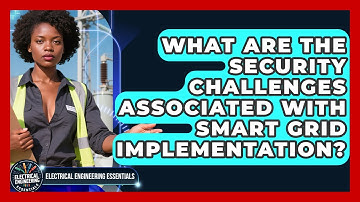 What Are the Security Challenges Associated With Smart Grid Implementation?