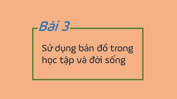 Địa lí 10 - Bài 3: Sử dụng bản đồ trong học tập và đời sống [OLM.VN]