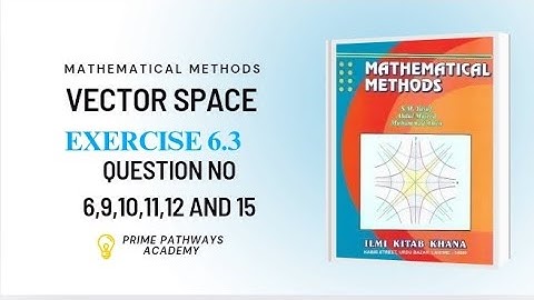 Vector space For BS, Linear algebra, Ex# 6.3, Q#6,9,10,11,12 and 15, Mathematical method 
