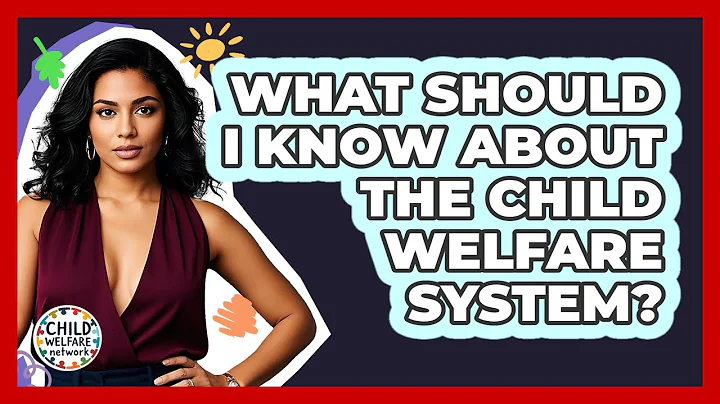 What Should I Know About The Child Welfare System? - Child Welfare Network