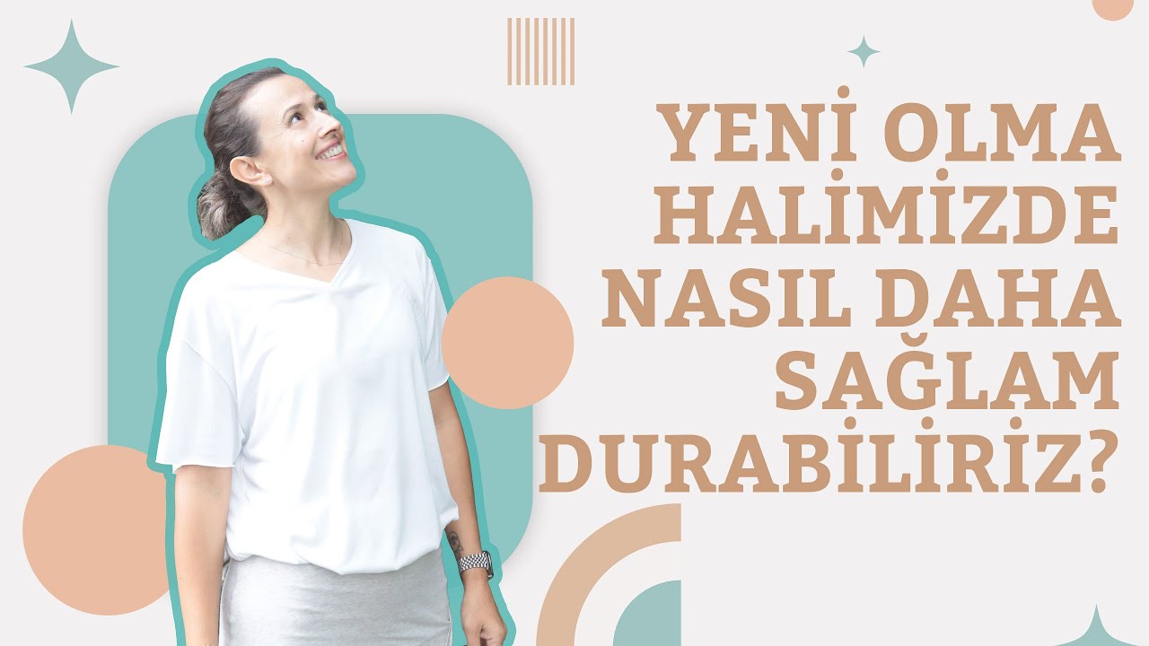 YENİ OLMA HALİMİZDE NASIL DAHA SAĞLAM DURABİLİRİZ?