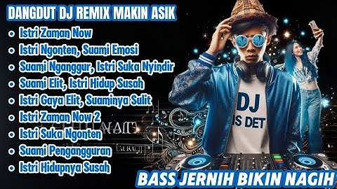 DANGDUT DJ REMIX MAKIN ASIK - ISTRI ZAMAN NOW | BASS JERNIH BIKIN NAGIH!