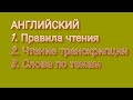 АНГЛИЙСКИЙ: 1. Правила чтения 2. Чтение транскрипции 3. Слова по темам