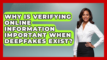 Why Is Verifying Online Information Important When Deepfakes Exist? - Real Life Curriculum