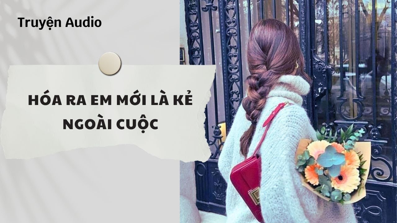 Truyện Audio | Hóa Ra Em Mới Là Kẻ Ngoài Cuộc (Full) | Nguyệt Hoa Vy