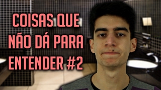 COISAS QUE NÃO DÁ PARA ENTENDER #2