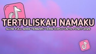 DJ TERTULISKAH NAMAKU VIRAL TIKTOK SLOW FULL BASS VERSI KOPLO UNYIL FVNKY 2025