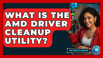 What Is The AMD Driver Cleanup Utility? - Your Computer Companion