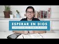 Esperar en Dios | Consejos para el tiempo de espera