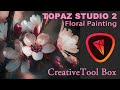 TOPAZ STUDIO 2: Creative Tool Box (Floral Painting) Episode 57