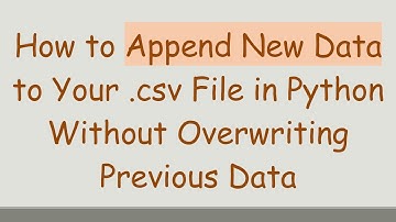 How to Append New Data to Your .csv File in Python Without Overwriting Previous Data
