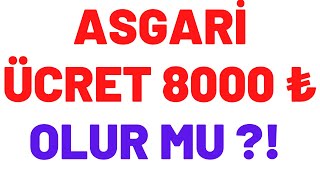 ASGARİ ÜCRET 8000 ₺ OLUR MU ? ASGARİ ÜCRET NE KADAR OLACAK ?