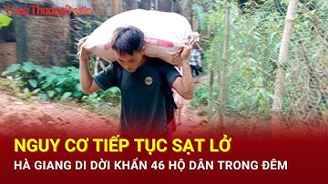 Nguy cơ tiếp tục sạt lở: Hà Giang di dời khẩn 46 hộ dân trong đêm | Báo Công Thương