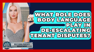 What Role Does Body Language Play In De-escalating Tenant Disputes? - Mastering Property Management