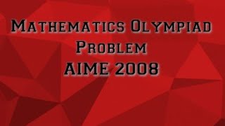 Mathematics olympiad problem AIME 2008