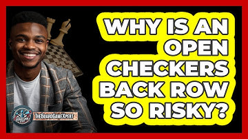 Why Is An Open Checkers Back Row So Risky?