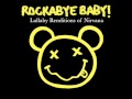 Smells Like Teens Spirit - Lullaby Renditions of Nirvana - Rockabye Baby!