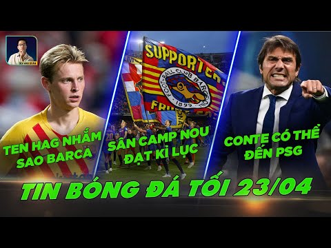 TIN BÓNG ĐÁ 23/4:TEN HAG NHẮM SAO BARCA, SÂN CAMP NOU LẠI ĐẠT KỶ LỤC NGƯỜI XEM, CONTE CÓ THỂ ĐẾN PSG