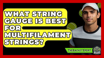 What String Gauge Is Best For Multifilament Strings? - The Racket Xpert
