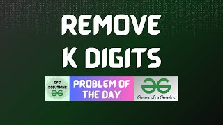 #115 GFG POTD | Remove K Digits | GeeksForGeeks Problem of the Day | GFG Solutions | 11-01-20
