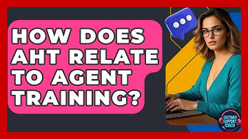 How Does AHT Relate To Agent Training? - Customer Support Coach