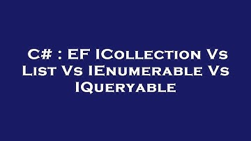 C# : EF ICollection Vs List Vs IEnumerable Vs IQueryable
