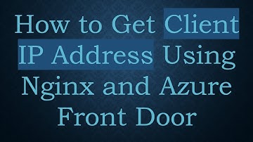 How to Get Client IP Address Using Nginx and Azure Front Door