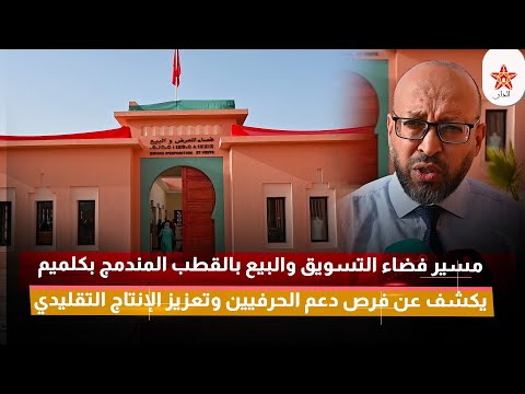 مسير فضاء التسويق والبيع بالقطب المندمج بكلميم يكشف عن فرص دعم الحرفيين وتعزيز الإنتاج التقليدي