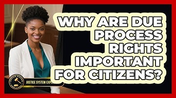 Why Are Due Process Rights Important For Citizens? - Justice System Explained