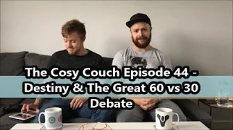 The Cosy Couch Episode 44 - Destiny & The Great 60 vs 30 Debate
