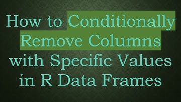 How to Conditionally Remove Columns with Specific Values in R Data Frames