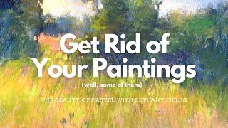 Get Rid of your Paintings! (some of them) - The Beauty of Pastel with Bethany Fields