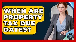 When Are Property Tax Due Dates? - Property Taxes Uncovered