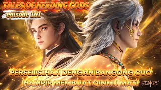 [ TALES OF HERDING GODS EPISODE 101 ] QIN MU NEARLY DIES IN CONFRONTATION WITH BANGONG CUO